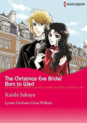 The Christmas Eve Bride / Born to Wed by Gina Wilkins, Kaishi Sakuya, Lynne Graham