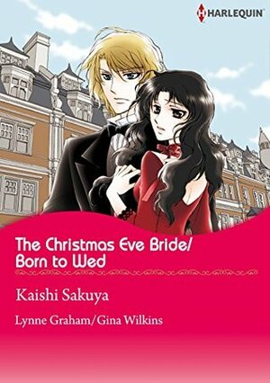 The Christmas Eve Bride / Born to Wed by Gina Wilkins, Lynne Graham, Kaishi Sakuya