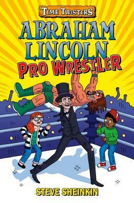 Abraham Lincoln, Pro Wrestler by Steve Sheinkin, Neil Swaab