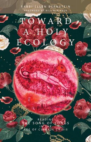 Toward a Holy Ecology: Reading the Song of Songs in the Age of Climate Crisis by Ellen Bernstein