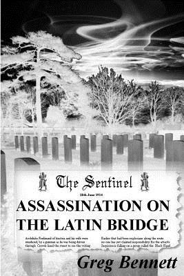 An Assassination on the Latin Bridge by Greg Bennett