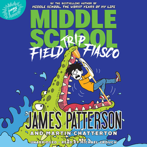 Middle School: Field Trip Fiasco by Martin Chatterton, James Patterson