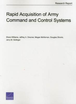 Rapid Acquisition of Army Command and Control Systems by Jeffrey A. Drezner, Megan McKernan, Shara Williams