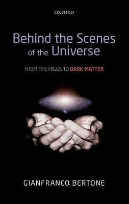 Behind the Scenes of the Universe: From the Higgs to Dark Matter by Gianfranco Bertone