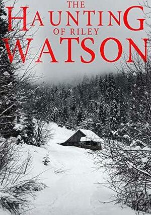 The Haunting of Riley Watson: A Haunted House Mystery- Book 2 by Alexandria Clarke