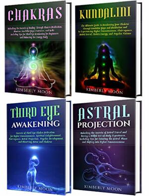 Chakras: Unlocking the Secrets of Chakra Healing, Kundalini Meditation, Third Eye Awakening, Astral Projection, and Psychic Development by Kimberly Moon