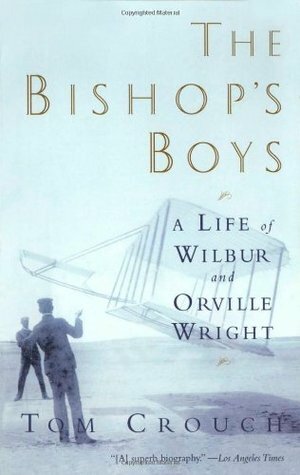 The Bishop's Boys: A Life of Wilbur and Orville Wright by Tom D. Crouch