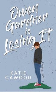 Owen Gardner is Losing It: A Woodvale Novella by Katie Cawood