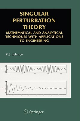 Singular Perturbation Theory: Mathematical and Analytical Techniques with Applications to Engineering by R.S. Johnson