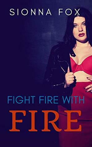 Fight Fire with Fire by Sionna Fox