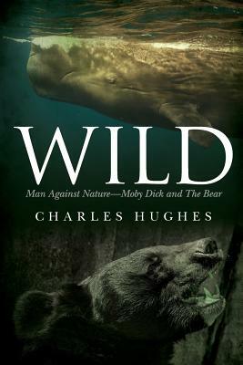 Wild: Man Against Nature Moby Dick and The Bear by Charles Hughes
