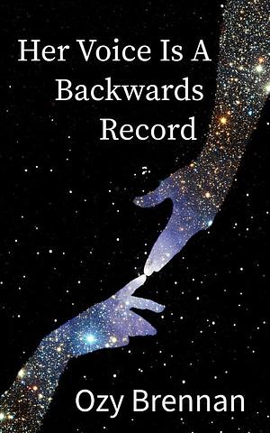 Her Voice Is A Backwards Record by Ozy Brennan