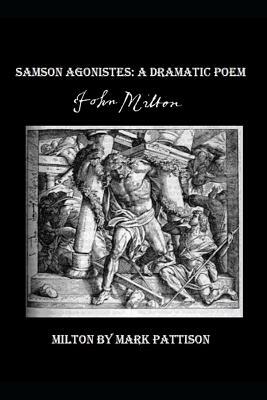 Samson Agonistes: : A Dramatic Poem / Milton by Mark Pattison by John Milton, Mark Pattison