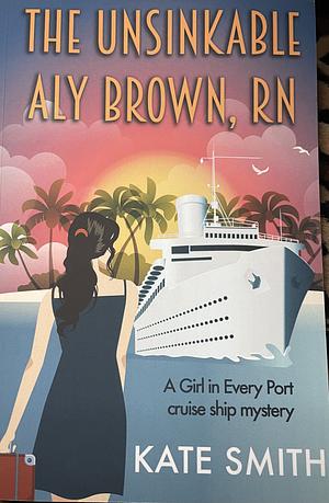 The Unsinkable Aly Brown, RN by Kate Smith