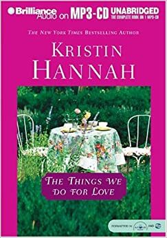 The Things We Do for Love: A Novel by Kristin Hannah