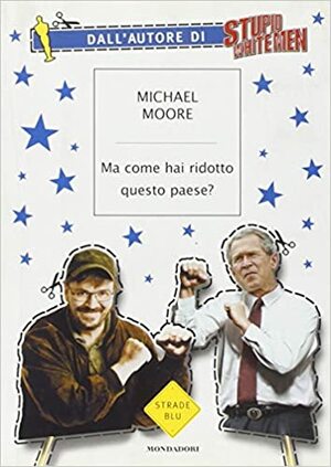 Ma come hai ridotto questo paese? by Michael Moore