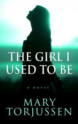 The Girl I Used to Be by Mary Torjussen