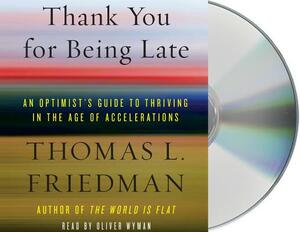 Thank You for Being Late: An Optimist's Guide to Thriving in the Age of Accelerations by Thomas L. Friedman