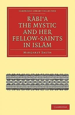 Rabi'a the Mystic and Her Fellow-Saints in Islam by Margaret Smith, Margaret Smith