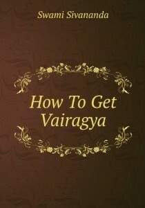 How To Get Vairagya by Swami Sivananda Saraswati
