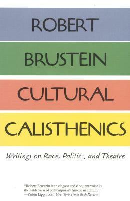 Cultural Calisthenics: Writings on Race, Politics, and Theatre by Robert Brustein