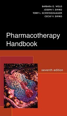 Pharmacotherapy Handbook by Terry L. Schwinghammer, Joseph T. DiPiro, Barbara G. Wells, Cecily V. DiPiro