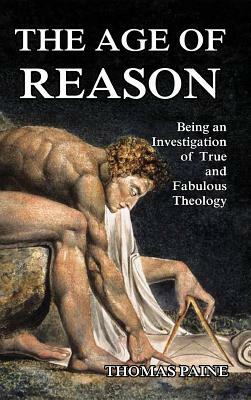 The Age of Reason: Being an Investigation of True and Fabulous Theology by Thomas Paine