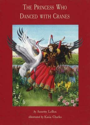 Princess Who Danced with Cranes by Annette Lebox