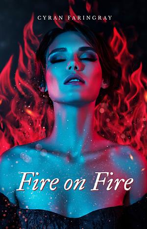 Fire on Fire by Cyran Faringray