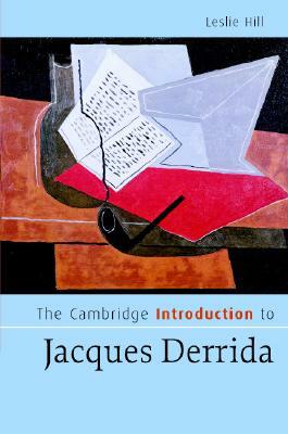 The Cambridge Introduction to Jacques Derrida by Leslie Hill