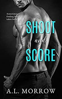 Shoot and Score by A.L. Morrow