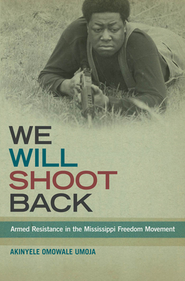 We Will Shoot Back: Armed Resistance in the Mississippi Freedom Movement by Akinyele Omowale Umoja