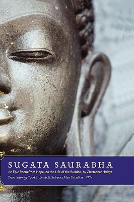 Sugata Saurabha an Epic Poem from Nepal on the Life of the Buddha by Chittadhar Hridaya by Subarna Man Tuladhar, Todd T. Lewis