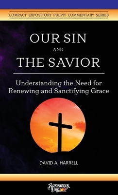 Our Sin and the Savior: Understanding the Need for Renewing and Sanctifying Grace by David a. Harrell