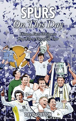 Spurs on This Day: History, Facts & Figures from Every Day of the Year by David Clayton