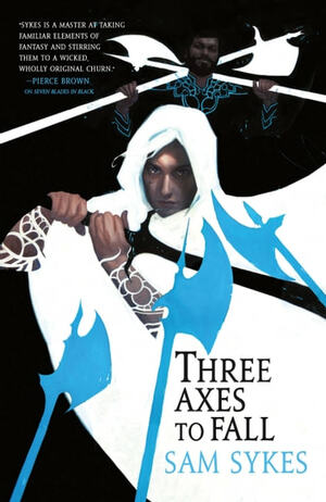 Three Axes to Fall by Sam Sykes