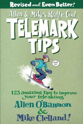 Allen & Mike's Really Cool Telemark Tips: 123 Amazing Tips to Improve Your Tele-Skiing by Allen O'Bannon