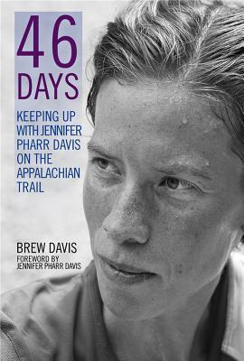 46 Days: Keeping Up with Jennifer Pharr Davis on the Appalachian Trail by Brew Davis, Jennifer Pharr Davis