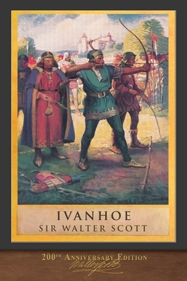Ivanhoe: Illustrated 200th Anniversary Edition by Walter Scott