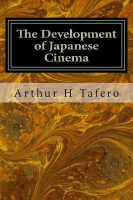 The Development of Japanese Cinema by Arthur H. Tafero