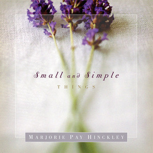 Small and Simple Things by Marjorie Pay Hinckley