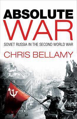 Absolute War Soviet Russia in the Second World War by Christopher Bellamy, Christopher Bellamy