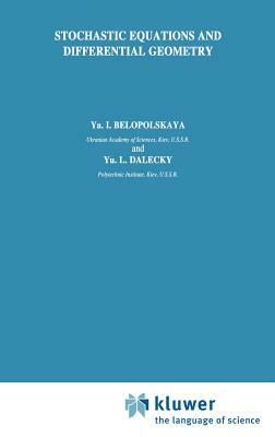 Stochastic Equations and Differential Geometry by Yu L. Dalecky, YA I. Belopolskaya