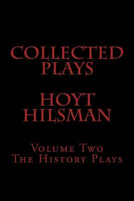 Collected Plays of Hoyt Hilsman: Volume Two: The History Plays by Hoyt Hilsman