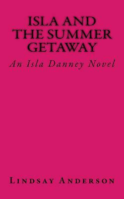 Isla and the Summer Getaway: An Isla Danney Novel by Lindsay Anderson