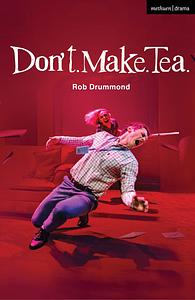 Don't. Make. Tea. by Rob Drummond