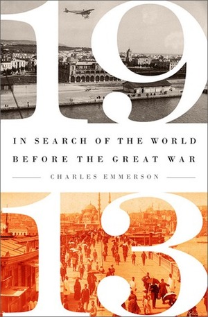 1913: In Search of the World Before the Great War by Charles Emmerson