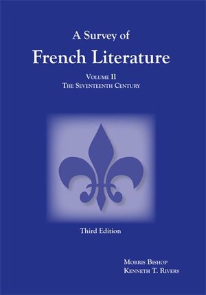 Survey of French Literature, Volume 2: The Seventeenth Century by Morris Bishop, Kenneth T. Rivers