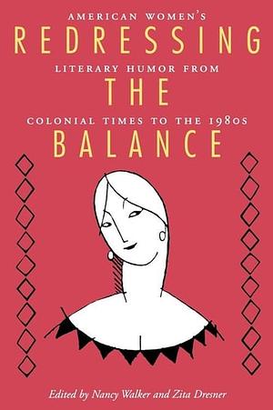 Redressing The Balance: American Women's Literary Humor From Colonial Times To The 1980s by Nancy A. Walker