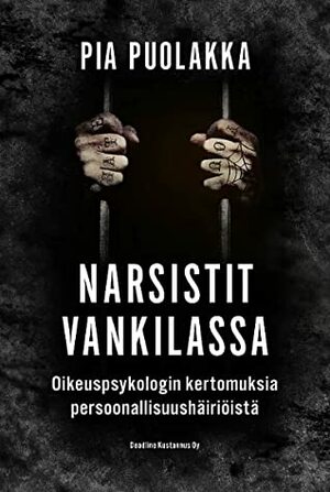 Narsistit Vankilassa: Oikeuspsykologin kertomuksia persoonallisuushäiriöistä by Pia Puolakka